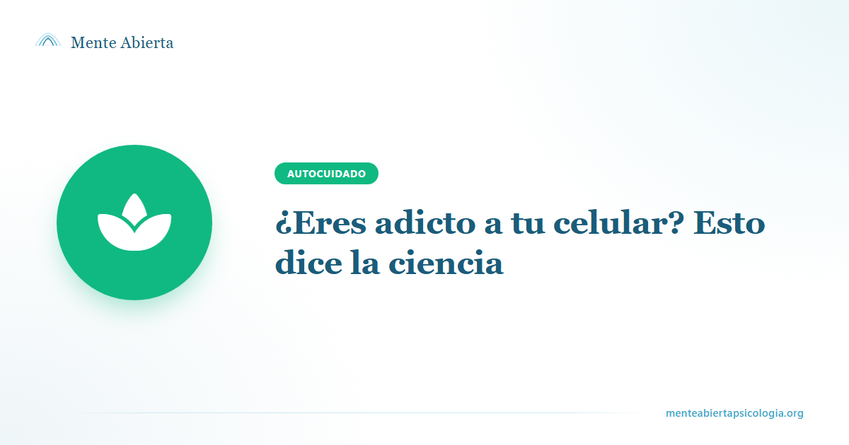 ¿Eres adicto a tu celular? Esto dice la ciencia