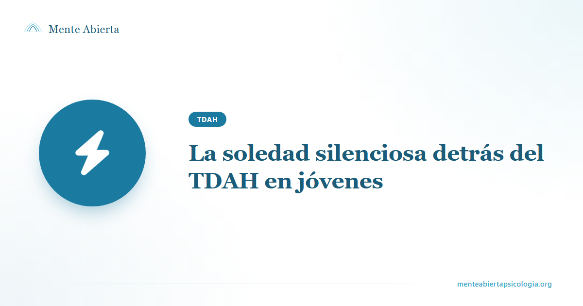 La soledad silenciosa detrás del TDAH en jóvenes